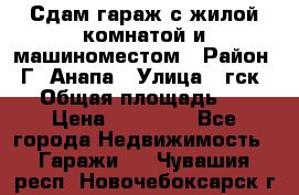 Сдам гараж с жилой комнатой и машиноместом › Район ­ Г. Анапа › Улица ­ гск-12 › Общая площадь ­ 72 › Цена ­ 20 000 - Все города Недвижимость » Гаражи   . Чувашия респ.,Новочебоксарск г.